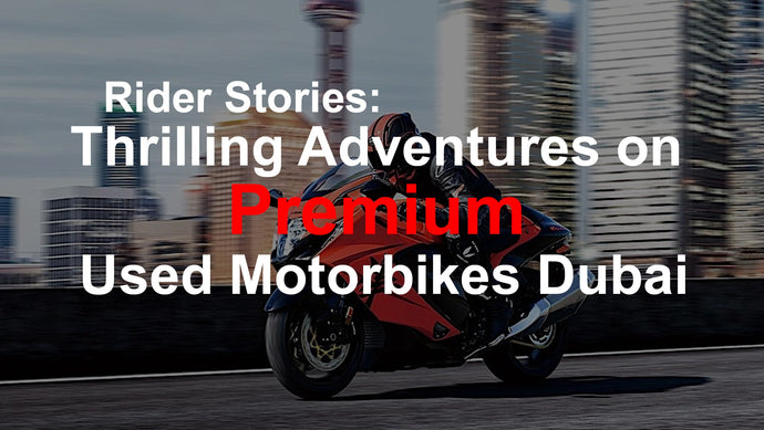 قصص راكبي الدراجات النارية: مغامرات مثيرة على دراجات نارية مستعملة فاخرة في دبي